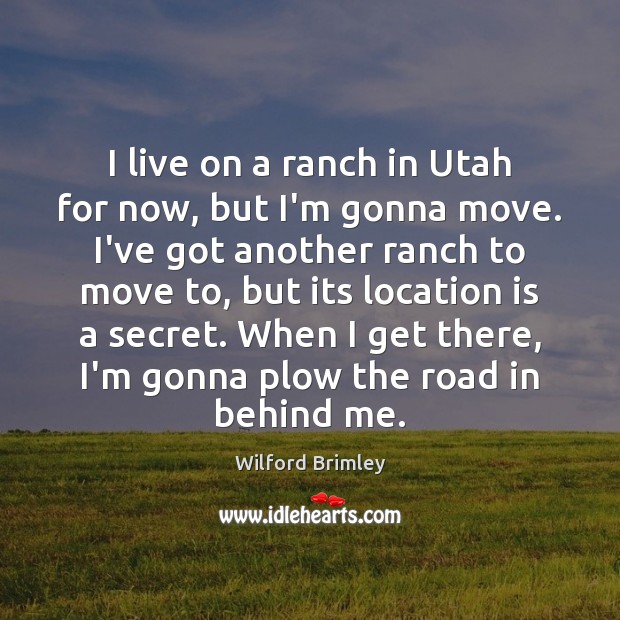 I live on a ranch in Utah for now, but I’m gonna Wilford Brimley Picture Quote