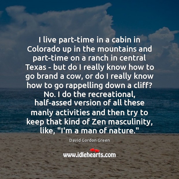 I live part-time in a cabin in Colorado up in the mountains David Gordon Green Picture Quote