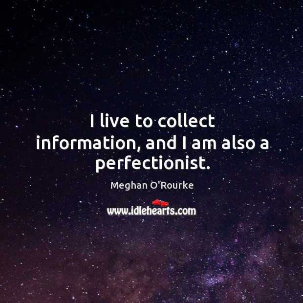 I live to collect information, and I am also a perfectionist. Image