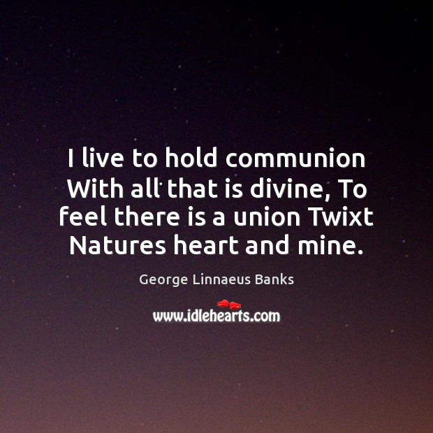 I live to hold communion With all that is divine, To feel Image