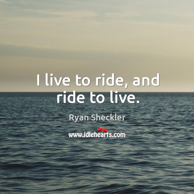 I live to ride, and ride to live. Image