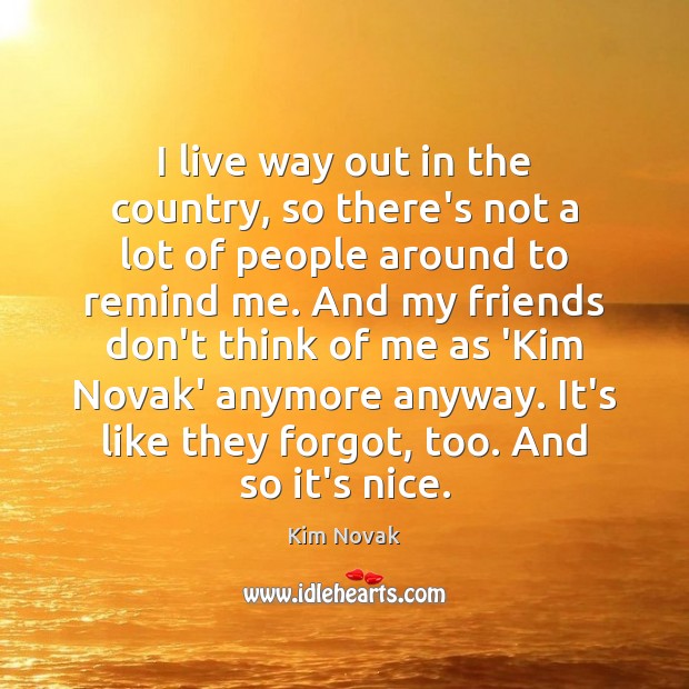 I live way out in the country, so there’s not a lot Kim Novak Picture Quote