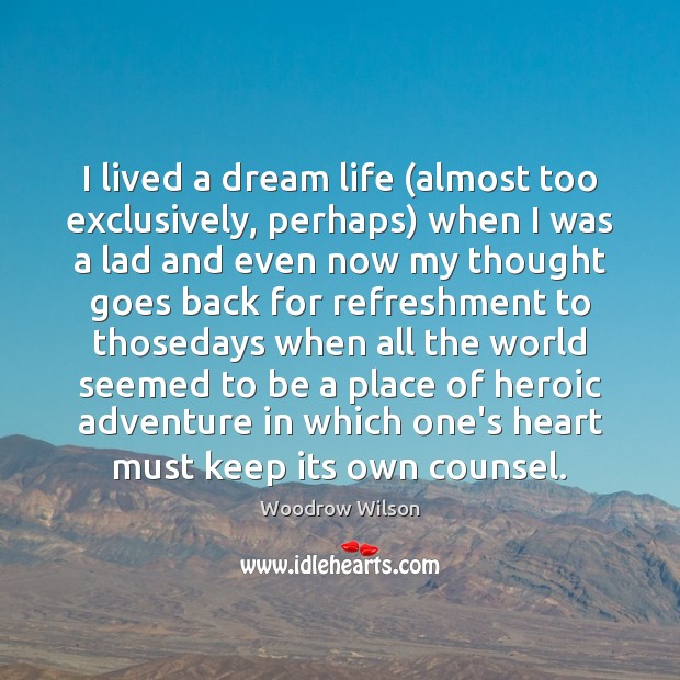 I lived a dream life (almost too exclusively, perhaps) when I was Woodrow Wilson Picture Quote