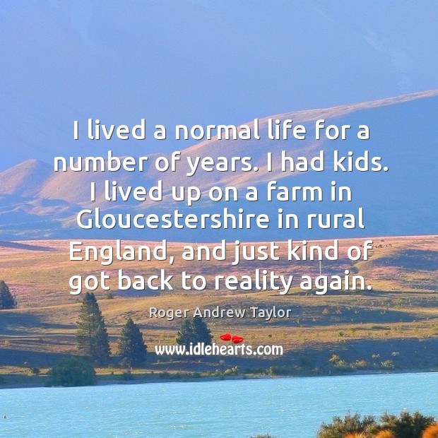 I lived a normal life for a number of years. I had kids. Farm Quotes Image