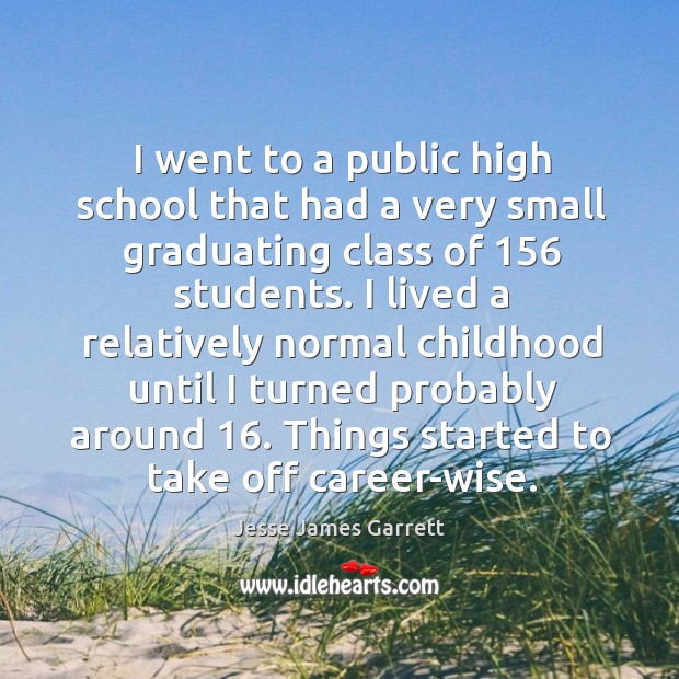 I lived a relatively normal childhood until I turned probably around 16. Things started to take off career-wise. Jesse James Garrett Picture Quote