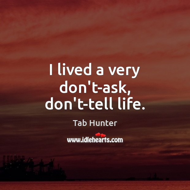 I lived a very don’t-ask, don’t-tell life. Tab Hunter Picture Quote