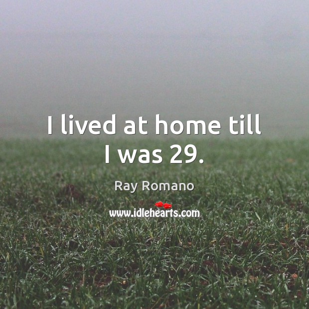 I lived at home till I was 29. Image
