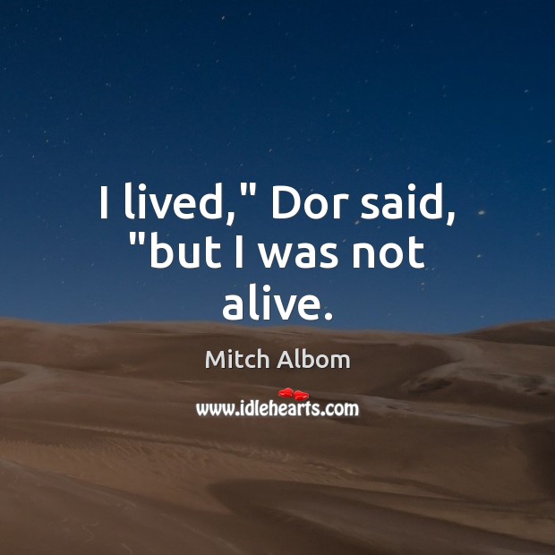 I lived,” Dor said, “but I was not alive. Mitch Albom Picture Quote