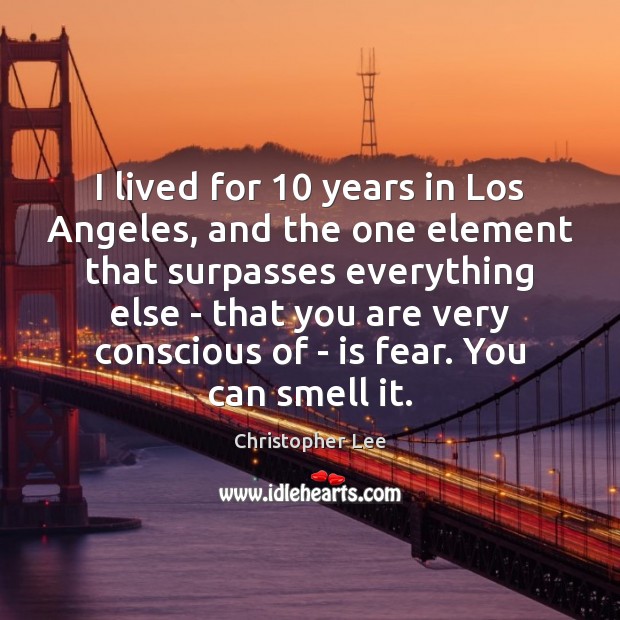 I lived for 10 years in Los Angeles, and the one element that Christopher Lee Picture Quote