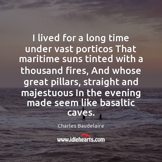 I lived for a long time under vast porticos That maritime suns Charles Baudelaire Picture Quote