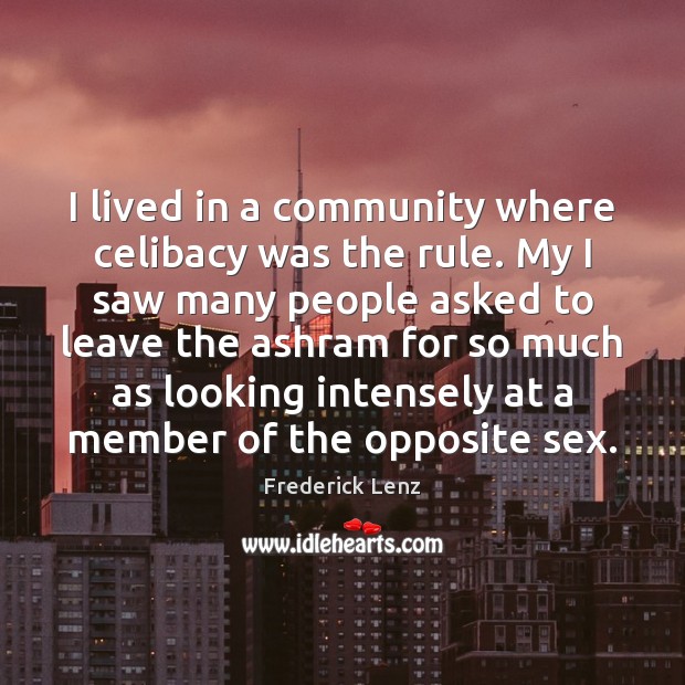 I lived in a community where celibacy was the rule. My I Frederick Lenz Picture Quote