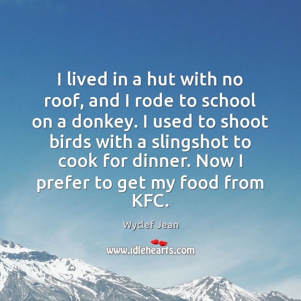I lived in a hut with no roof, and I rode to Wyclef Jean Picture Quote