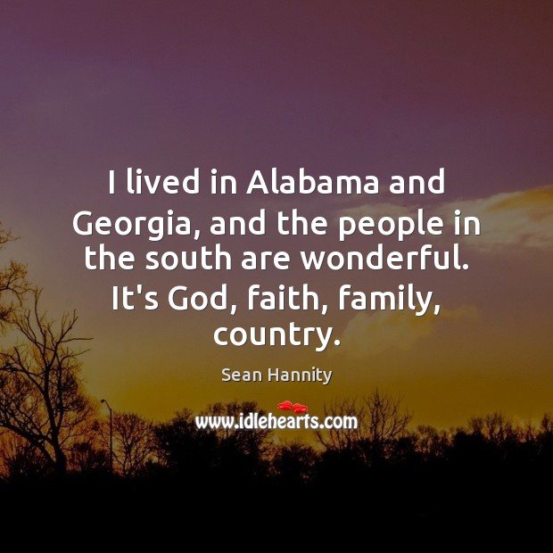 I lived in Alabama and Georgia, and the people in the south Sean Hannity Picture Quote