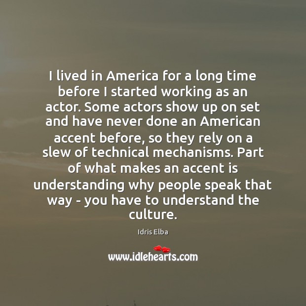 I lived in America for a long time before I started working Idris Elba Picture Quote