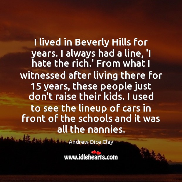 I lived in Beverly Hills for years. I always had a line, Hate Quotes Image