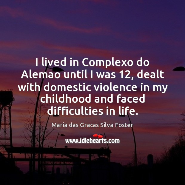 I lived in Complexo do Alemao until I was 12, dealt with domestic Maria das Gracas Silva Foster Picture Quote