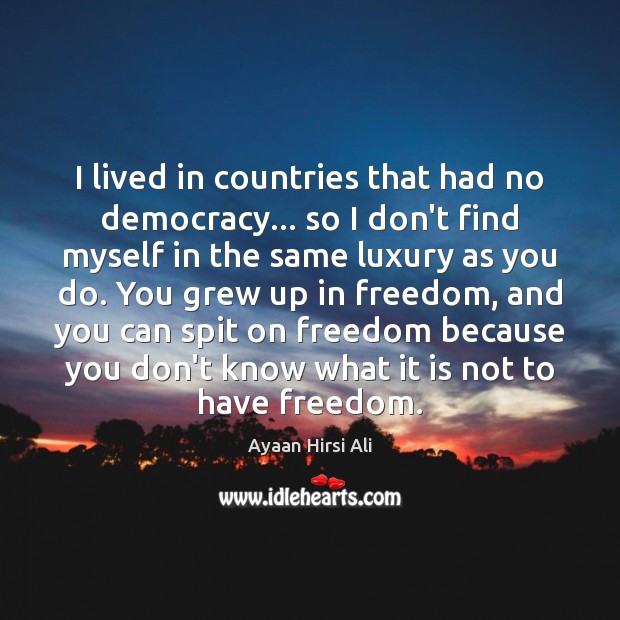 I lived in countries that had no democracy… so I don’t find Ayaan Hirsi Ali Picture Quote
