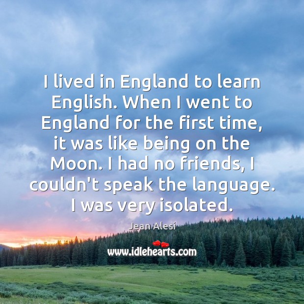I lived in England to learn English. When I went to England Image