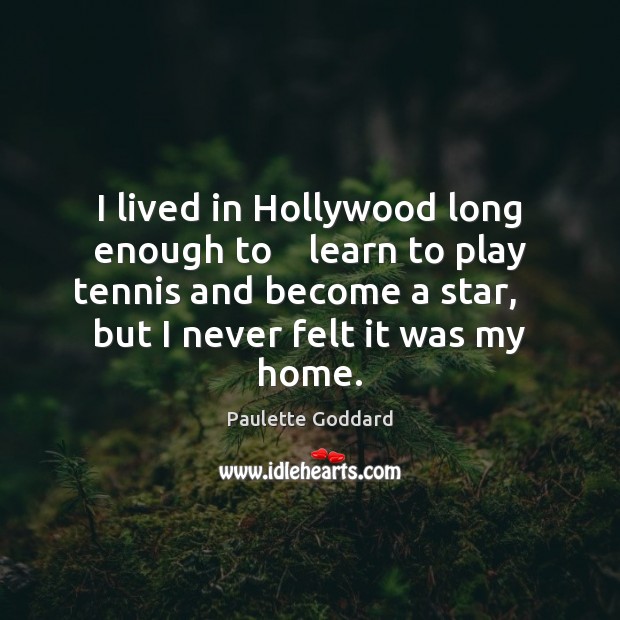 I lived in Hollywood long enough to    learn to play tennis and Paulette Goddard Picture Quote