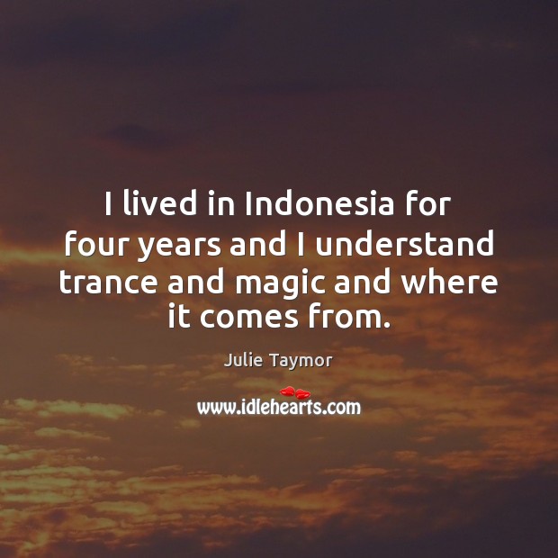 I lived in Indonesia for four years and I understand trance and Julie Taymor Picture Quote