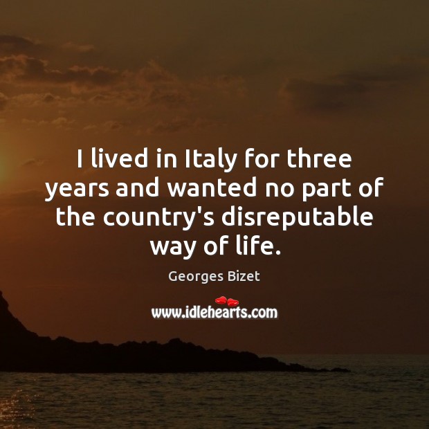 I lived in Italy for three years and wanted no part of Georges Bizet Picture Quote