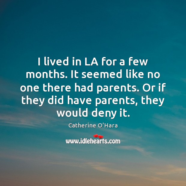I lived in LA for a few months. It seemed like no Catherine O’Hara Picture Quote