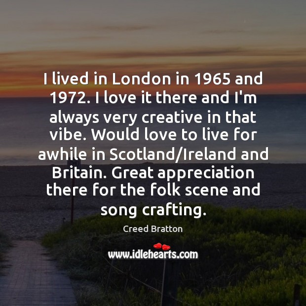 I lived in London in 1965 and 1972. I love it there and I’m Creed Bratton Picture Quote