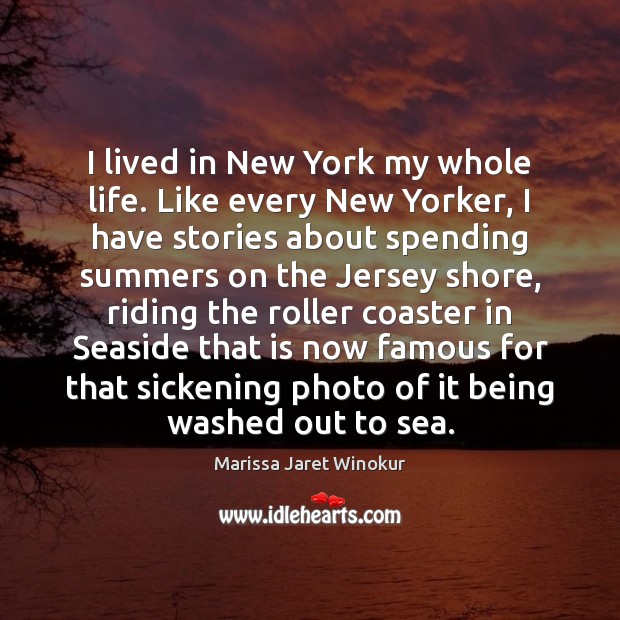 I lived in New York my whole life. Like every New Yorker, Marissa Jaret Winokur Picture Quote