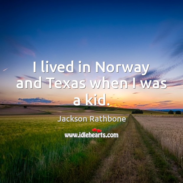 I lived in Norway and Texas when I was a kid. Jackson Rathbone Picture Quote