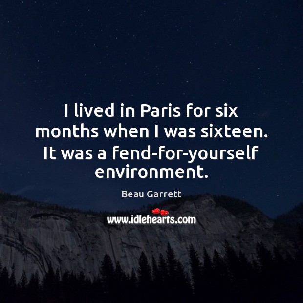 I lived in Paris for six months when I was sixteen. It Environment Quotes Image