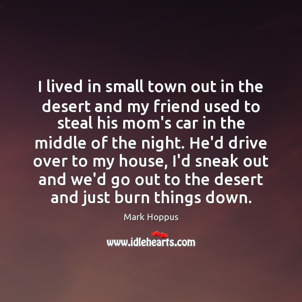 I lived in small town out in the desert and my friend Mark Hoppus Picture Quote