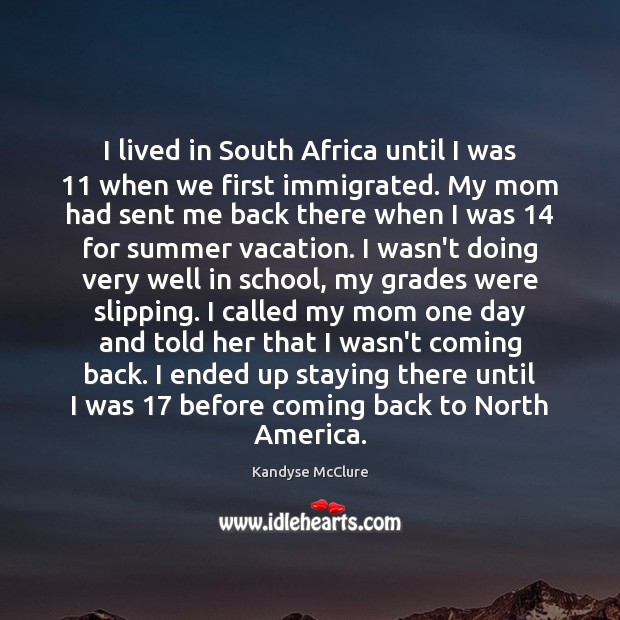 I lived in South Africa until I was 11 when we first immigrated. Image