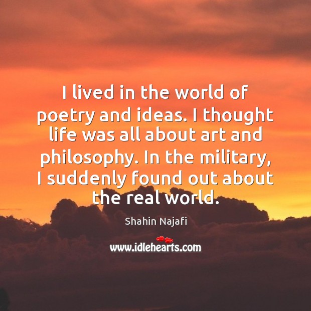 I lived in the world of poetry and ideas. I thought life Image