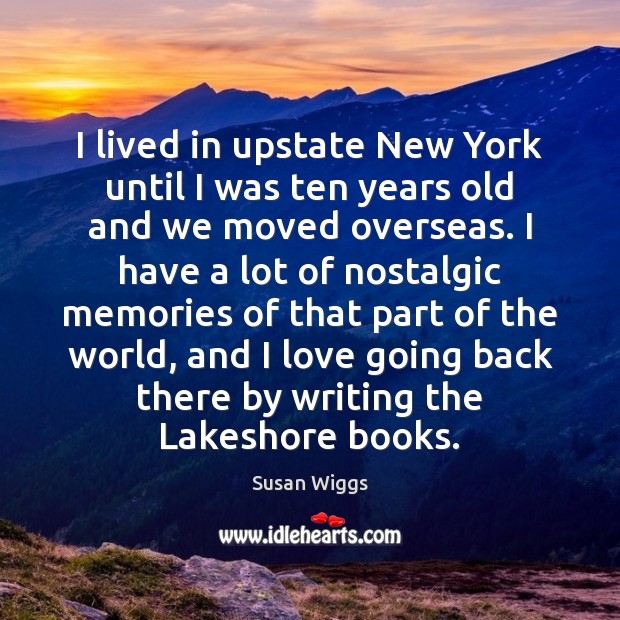 I lived in upstate New York until I was ten years old Susan Wiggs Picture Quote