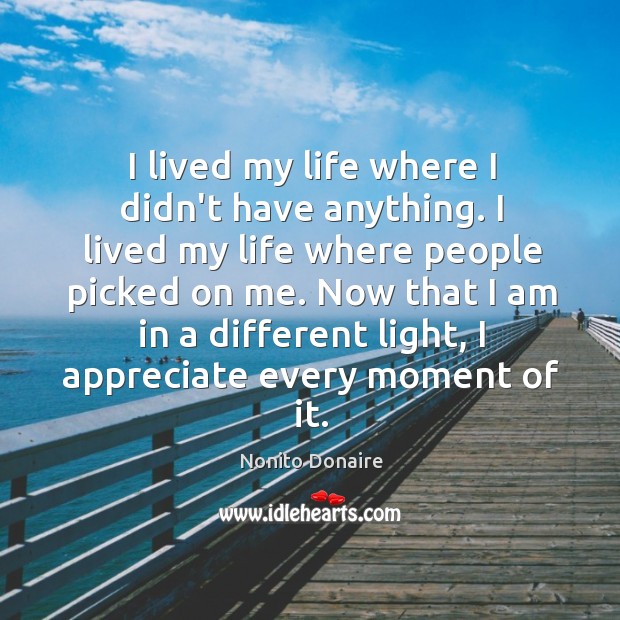I lived my life where I didn’t have anything. I lived my Image