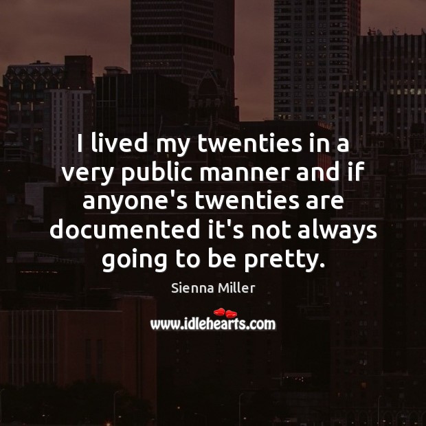 I lived my twenties in a very public manner and if anyone’s Image
