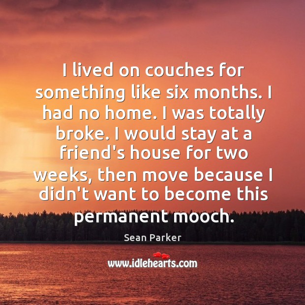 I lived on couches for something like six months. I had no Image