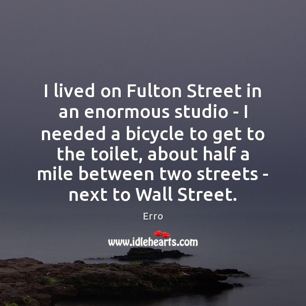 I lived on Fulton Street in an enormous studio – I needed Erro Picture Quote