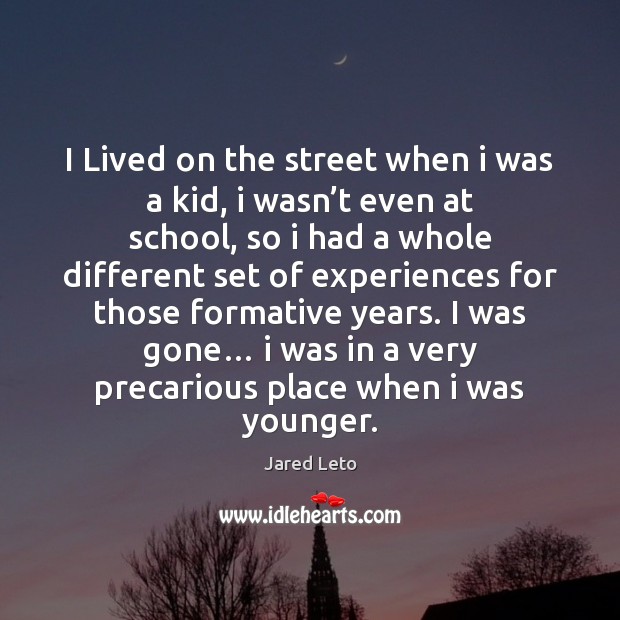 I Lived on the street when i was a kid, i wasn’ Jared Leto Picture Quote