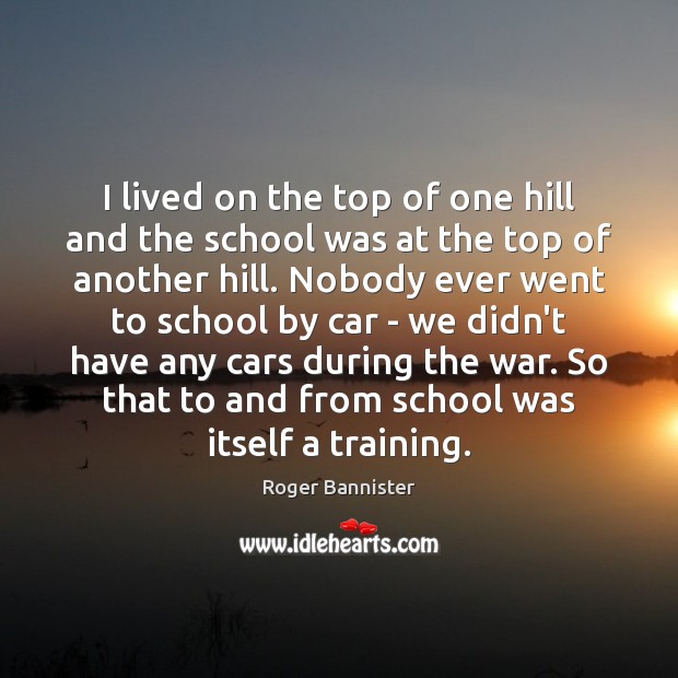 I lived on the top of one hill and the school was Roger Bannister Picture Quote