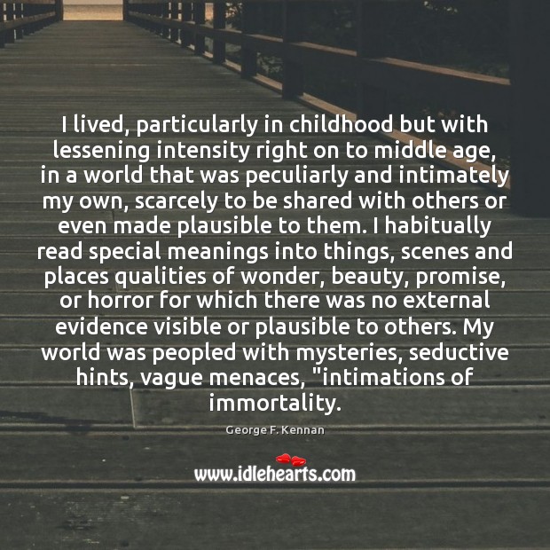 I lived, particularly in childhood but with lessening intensity right on to George F. Kennan Picture Quote