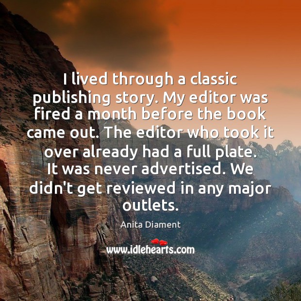I lived through a classic publishing story. My editor was fired a Anita Diament Picture Quote
