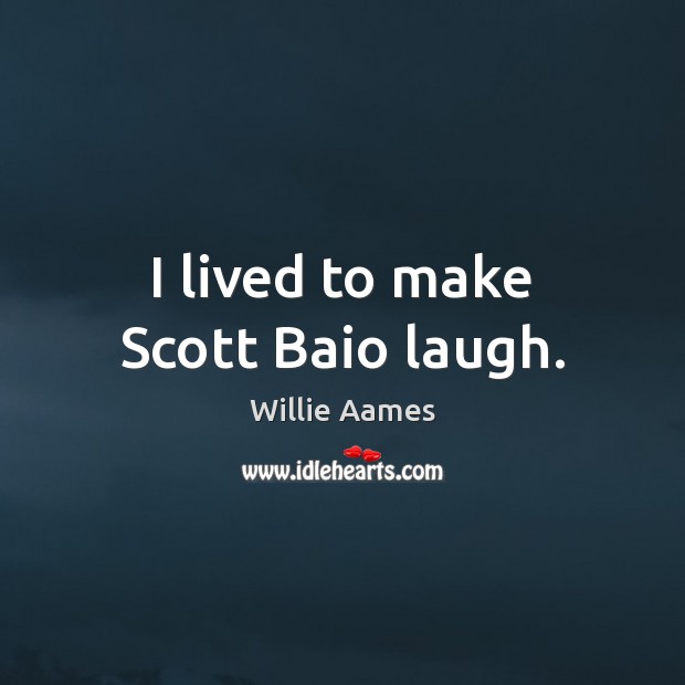 I lived to make Scott Baio laugh. Willie Aames Picture Quote