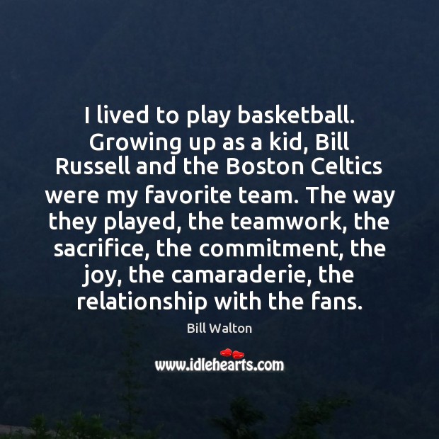 I lived to play basketball. Growing up as a kid, Bill Russell Bill Walton Picture Quote