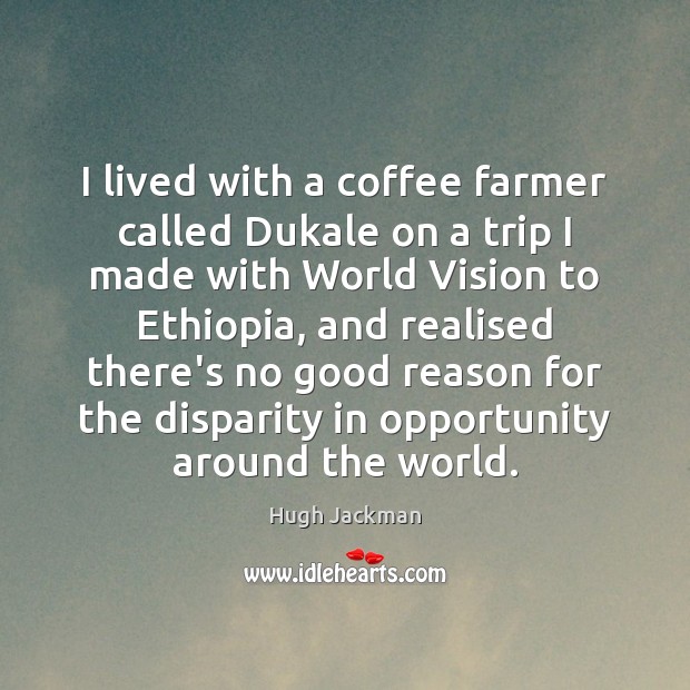 I lived with a coffee farmer called Dukale on a trip I Hugh Jackman Picture Quote