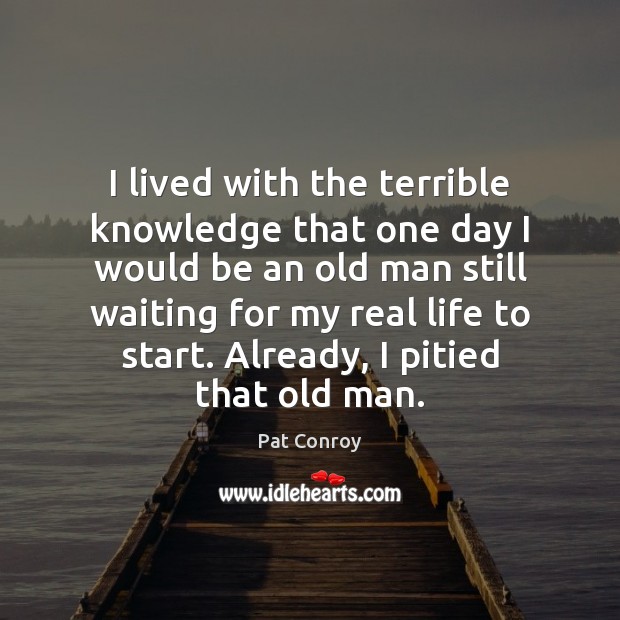I lived with the terrible knowledge that one day I would be Real Life Quotes Image