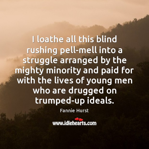 I loathe all this blind rushing pell-mell into a struggle arranged by Fannie Hurst Picture Quote