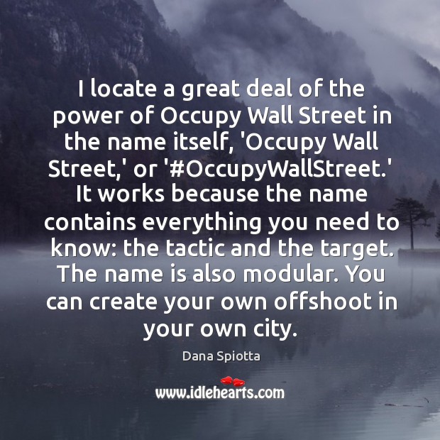 I locate a great deal of the power of Occupy Wall Street Dana Spiotta Picture Quote