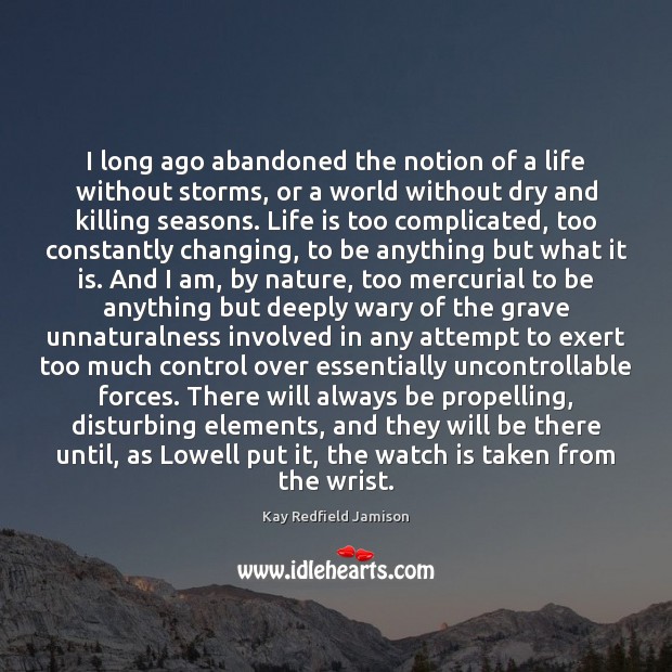 I long ago abandoned the notion of a life without storms, or Kay Redfield Jamison Picture Quote