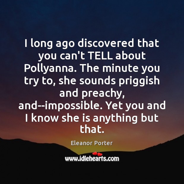 I long ago discovered that you can’t TELL about Pollyanna. The minute 